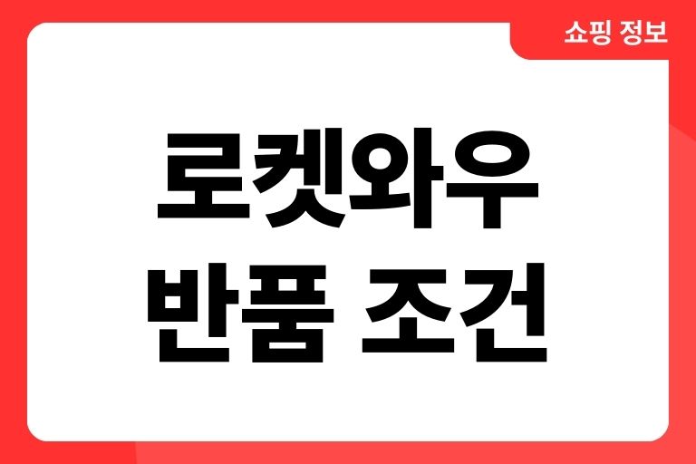 로켓와우 반품 조건, 되는 경우와 안되는 경우는