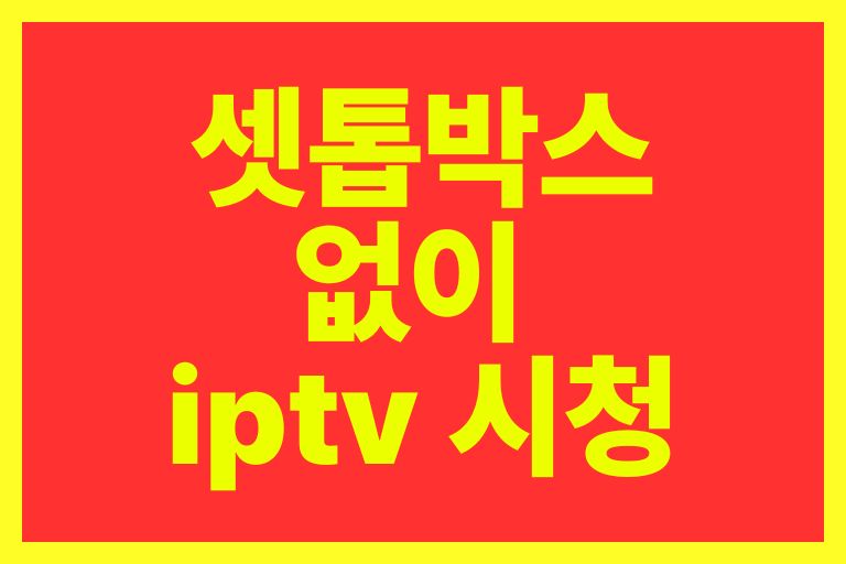 셋톱박스 없이 iptv 시청하기